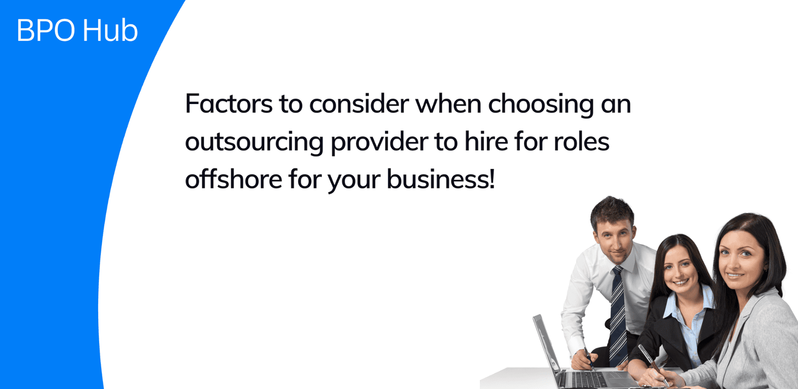 Factors to consider when choosing an outsourcing provider to hire for roles offshore for your business!